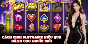 Cách Chơi Slotgame Hiệu Quả và dễ thắng lớn