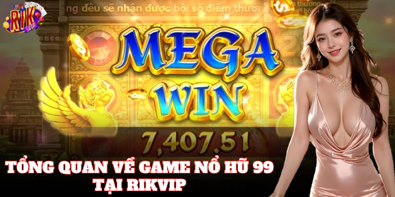 Tìm hiểu thông tin về game nổ hũ 99 dễ hiểu nhất