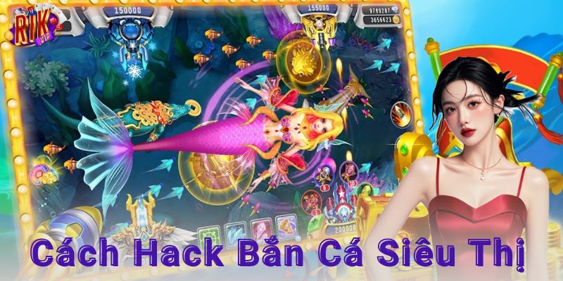 Các cách hack bắn cá siêu thị cơ bản