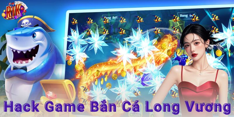 Tránh lỗi khi áp dụng hack game bắn cá long vương
